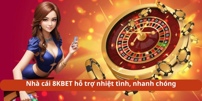 Nhà cái 8KBET hỗ trợ nhiệt tình, nhanh chóng