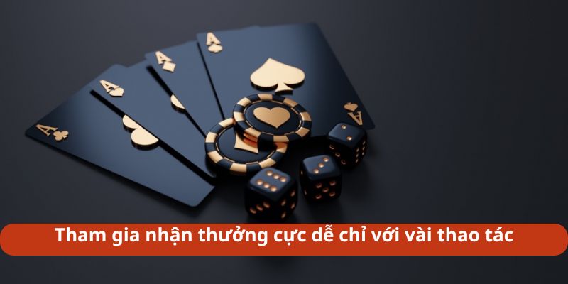 Tham gia nhận thưởng cực dễ chỉ với vài thao tác