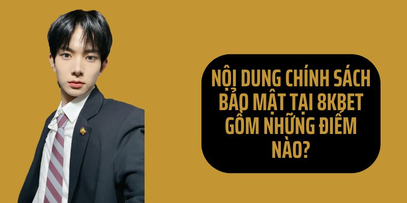 Nội dung cơ bản của chính sách bảo mật 8KBET là gì?