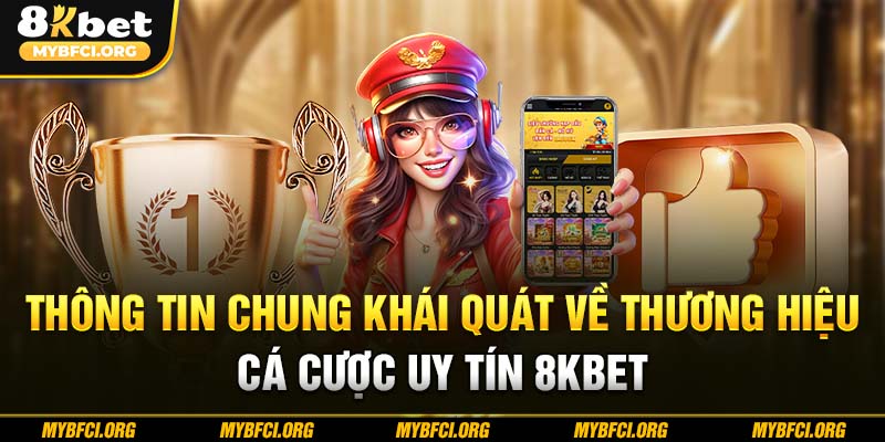 Thông tin chung khái quát về thương hiệu cá cược uy tín 8Kbet